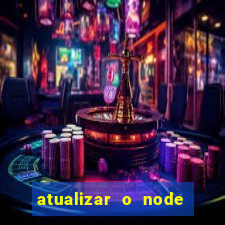 atualizar o node no windows